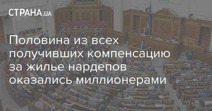 Половина из всех получивших компенсацию за жилье нардепов оказались миллионерами - strana.ua - Украина