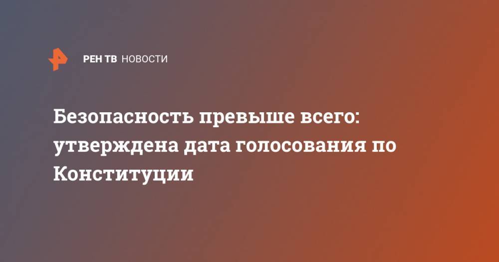 Владимир Путин - Безопасность превыше всего: утверждена дата голосования по Конституции - ren.tv