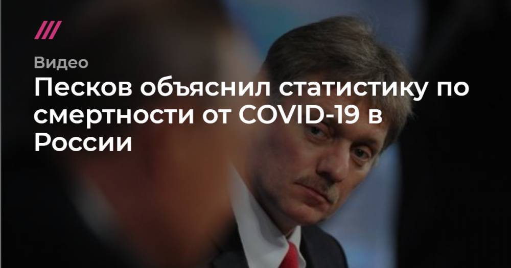 Песков объяснил статистику по смертности от COVID-19 в России - tvrain.ru - Россия