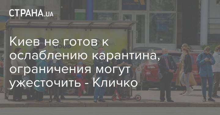 Виталий Кличко - Киев не готов к ослаблению карантина, ограничения могут ужесточить - Кличко - strana.ua - Украина - Киев
