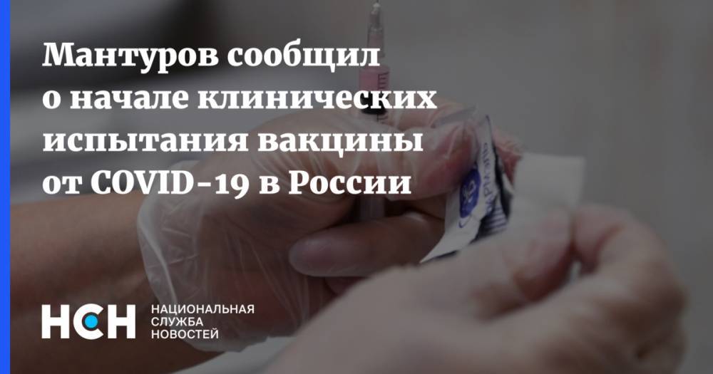 Денис Мантуров - Мантуров сообщил о начале клинических испытания вакцины от COVID-19 в России - nsn.fm - Россия