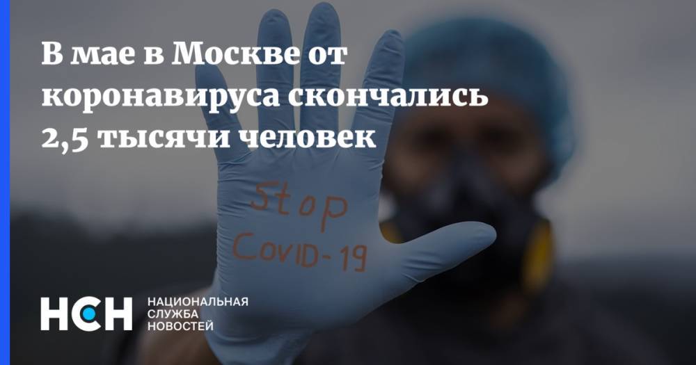 В мае в Москве от коронавируса скончались 2,5 тысячи человек - nsn.fm - Москва