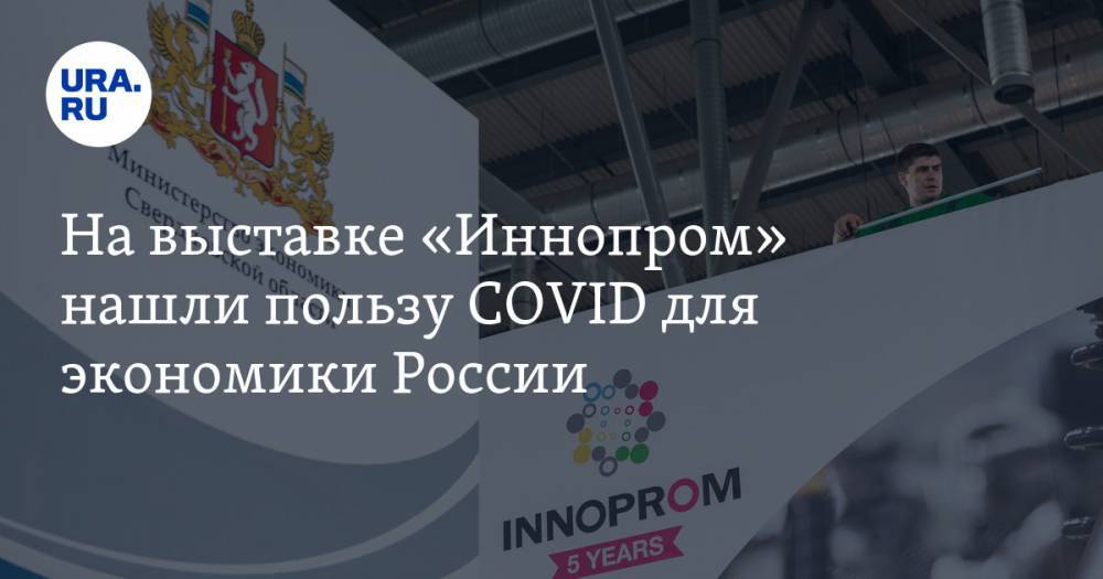 На выставке «Иннопром» нашли пользу COVID для экономики России - ura.news - Россия