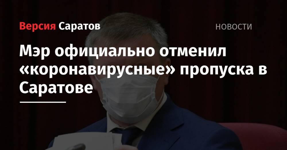 Михаил Исаев - Мэр официально отменил «коронавирусные» пропуска в Саратове - nversia.ru - Саратов