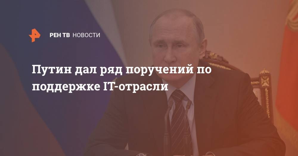 Владимир Путин - Путин дал ряд поручений по поддержке IT-отрасли - ren.tv - Россия
