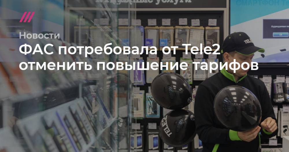 ФАС потребовала от Tele2 отменить повышение тарифов - tvrain.ru