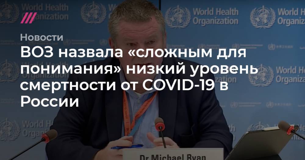 ВОЗ назвала «сложным для понимания» низкий уровень смертности от COVID-19 в России - tvrain.ru - Россия