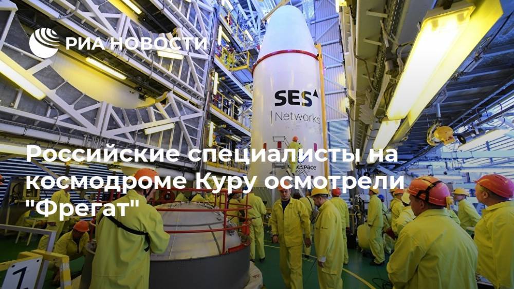 Российские специалисты на космодроме Куру осмотрели "Фрегат" - ria.ru - Москва - Французская Гвиана