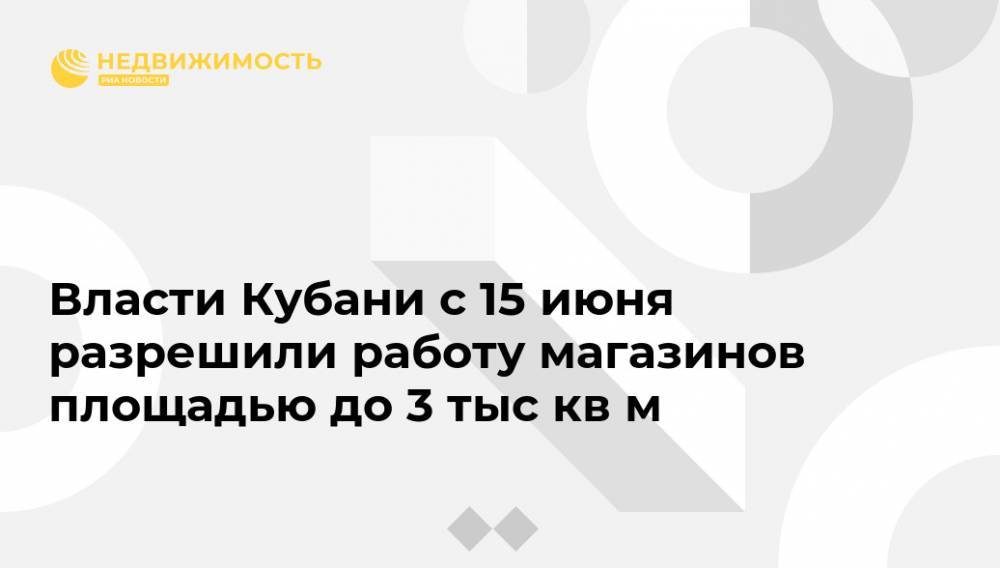 Вениамин Кондратьев - Власти Кубани с 15 июня разрешили работу магазинов площадью до 3 тыс кв м - realty.ria.ru - Краснодар