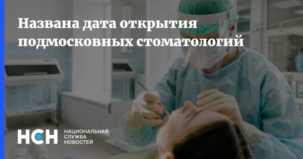 Названа дата открытия подмосковных стоматологий - nsn.fm - Московская обл.