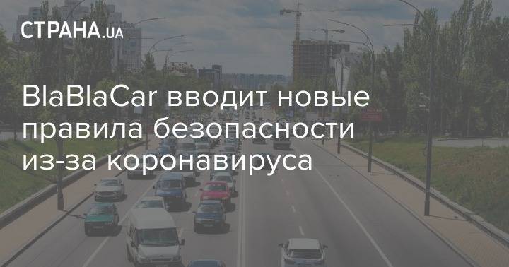 BlaBlaCar вводит новые правила безопасности из-за коронавируса - strana.ua