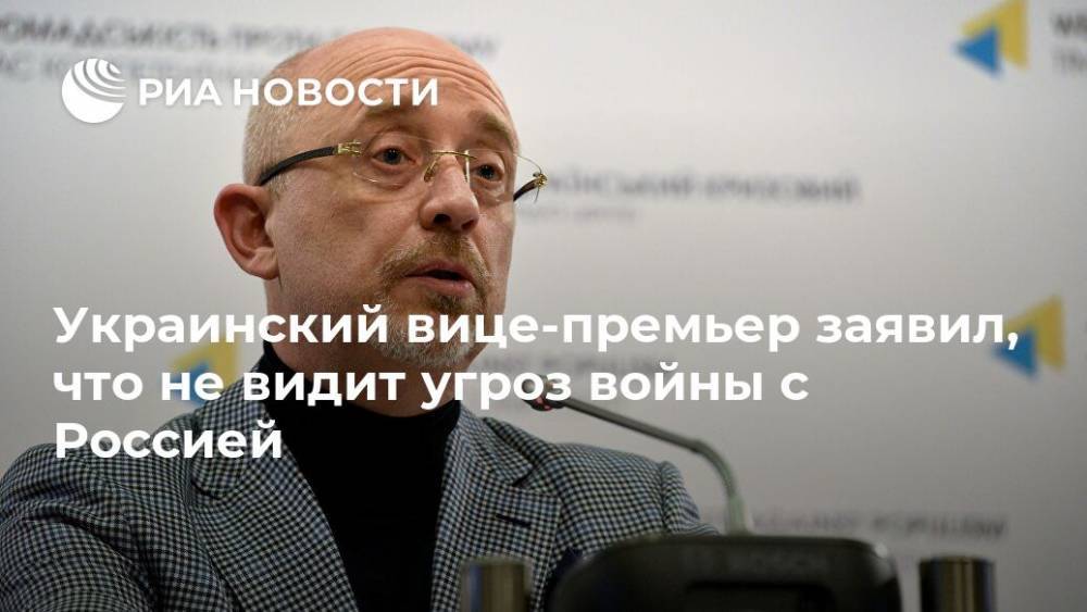 Алексей Резников - Украинский вице-премьер заявил, что не видит угроз войны с Россией - ria.ru - Россия - Украина - Киев