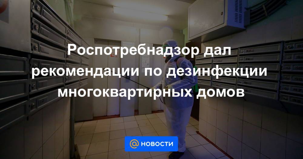 Роспотребнадзор дал рекомендации по дезинфекции многоквартирных домов - news.mail.ru