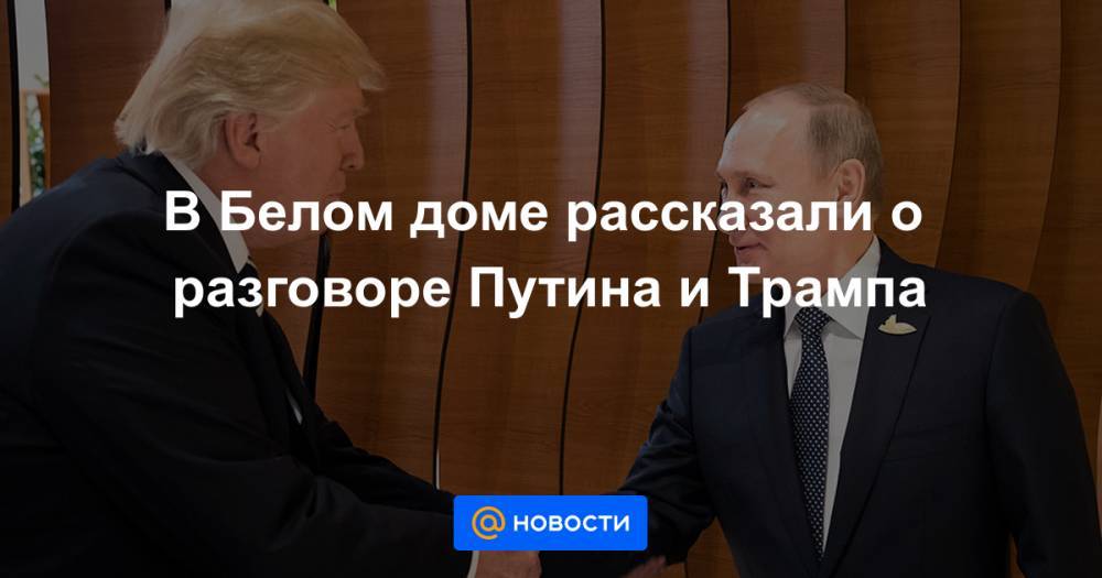 В Белом доме рассказали о разговоре Путина и Трампа - news.mail.ru - Россия - Сша