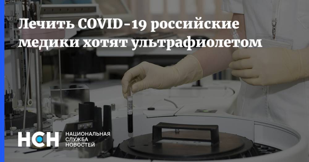 Андрей Говердовский - Лечить COVID-19 российские медики хотят ультрафиолетом - nsn.fm - Россия