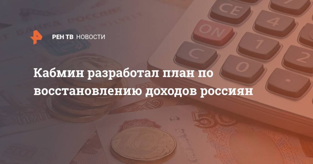 Кабмин разработал план по восстановлению доходов россиян - ren.tv - Россия