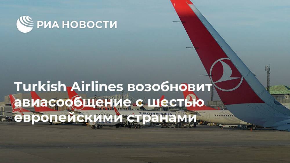 Turkish Airlines возобновит авиасообщение с шестью европейскими странами - ria.ru - Турция - Германия - Голландия - Швейцария - Австрия - Швеция - Дания - Анкара