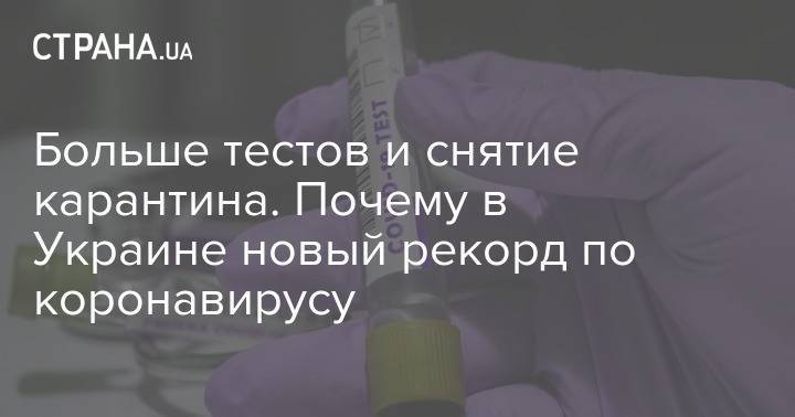 Больше тестов и снятие карантина. Почему в Украине новый рекорд по коронавирусу - strana.ua - Украина