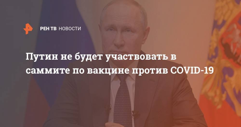 Владимир Путин - Дмитрий Песков - Борис Джонсон - Путин не будет участвовать в саммите по вакцине против COVID-19 - ren.tv - Россия - Англия