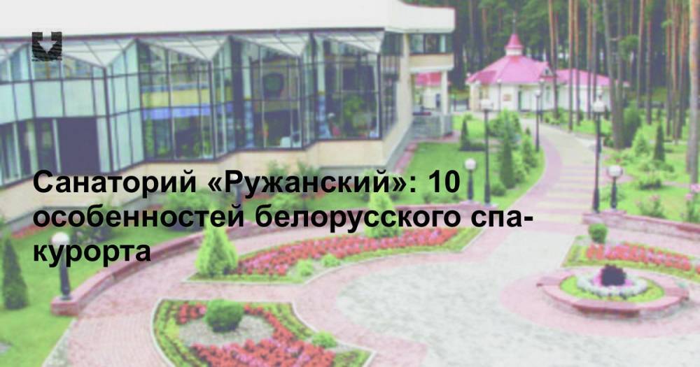 Санаторий «Ружанский»: 10 особенностей белорусского спа-курорта - news.tut.by - Белоруссия