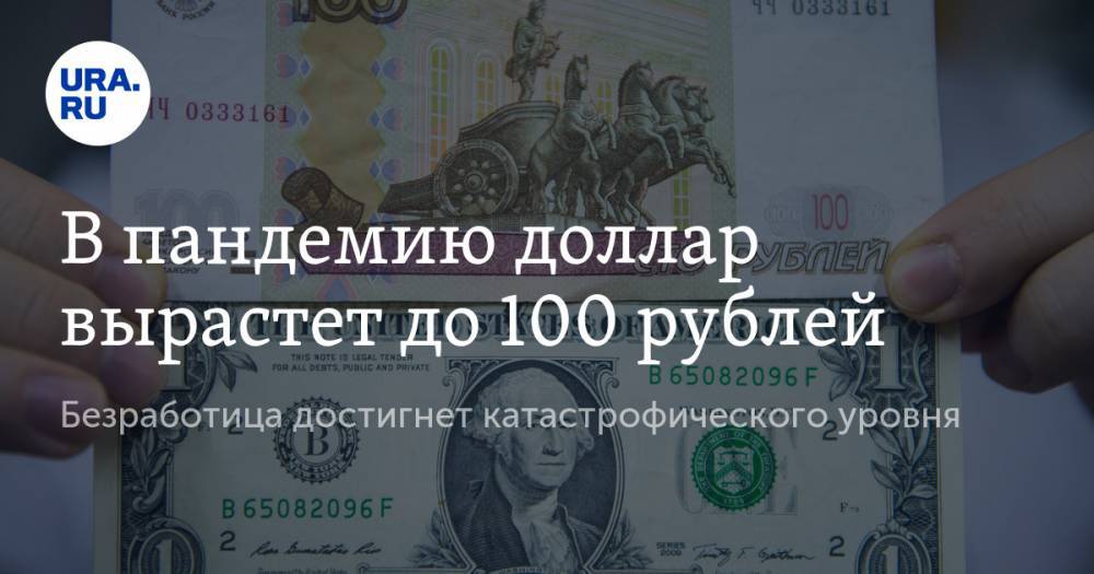 В пандемию доллар вырастет до 100 рублей. Безработица достигнет катастрофического уровня - ura.news - Россия