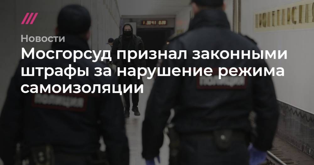 Мосгорсуд признал законными штрафы за нарушение режима самоизоляции - tvrain.ru - Москва