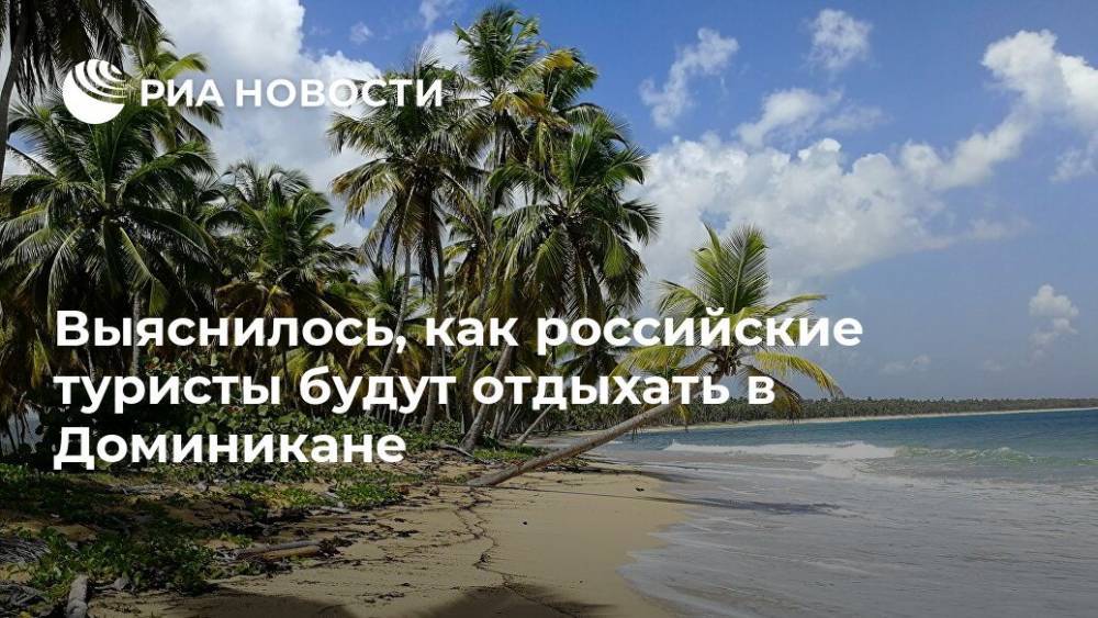 Выяснилось, как российские туристы будут отдыхать в Доминикане - ria.ru - Москва