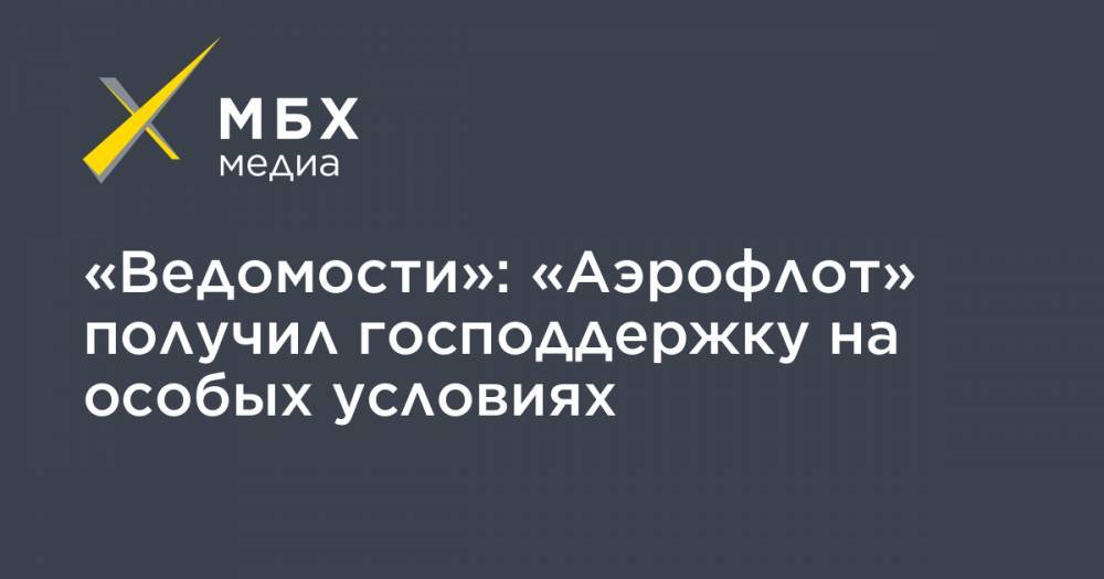 «Ведомости»: «Аэрофлот» получил господдержку на особых условиях - mbk.news - Россия