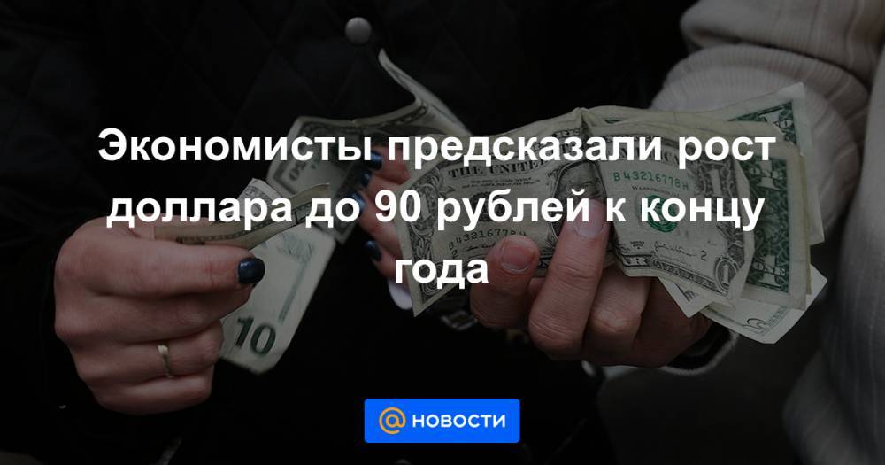 Экономисты предсказали рост доллара до 90 рублей к концу года - news.mail.ru - Россия