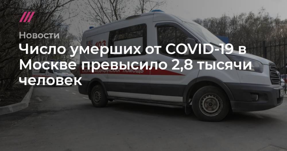 Число умерших от COVID-19 в Москве превысило 2,8 тысячи человек - tvrain.ru - Москва - Северодвинск