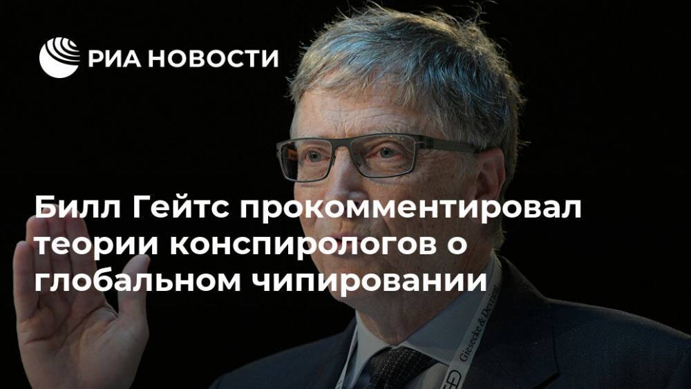 Вильям Гейтс - Билл Гейтс прокомментировал теории конспирологов о глобальном чипировании - ria.ru - Москва - Сша