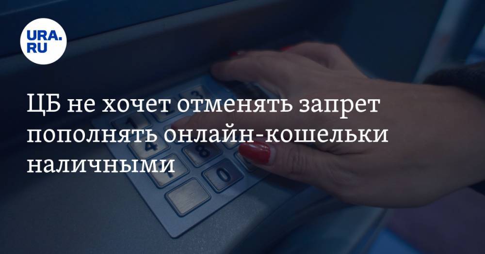 ЦБ не хочет отменять запрет пополнять онлайн-кошельки наличными - ura.news - Россия