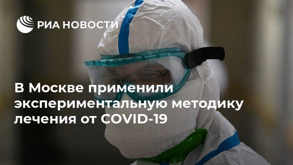 В Москве применили экспериментальную методику лечения от COVID-19 - ria.ru - Москва