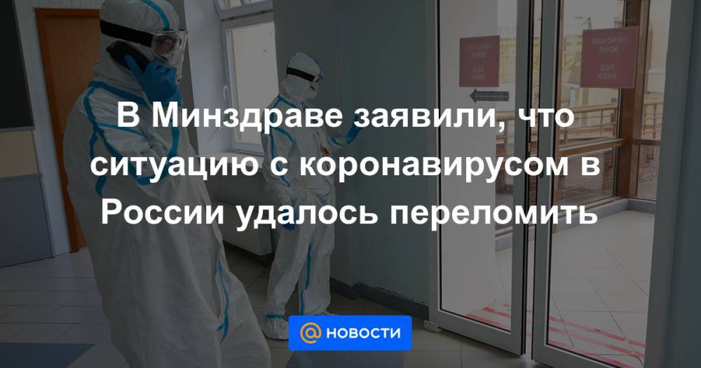 Евгений Камкин - В Минздраве заявили, что ситуацию с коронавирусом в России удалось переломить - news.mail.ru - Россия