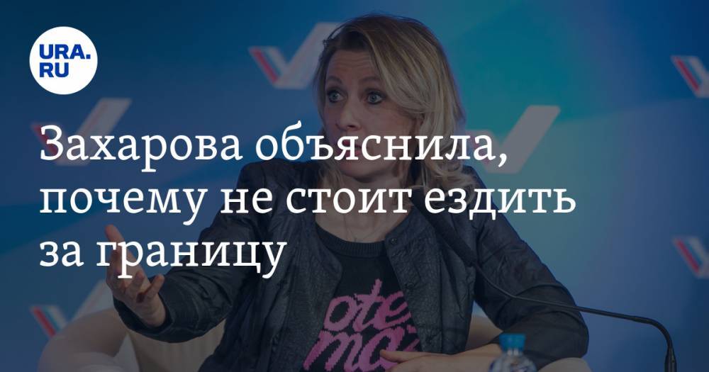 Мария Захарова - Захарова объяснила, почему не стоит ездить за границу - ura.news - Россия