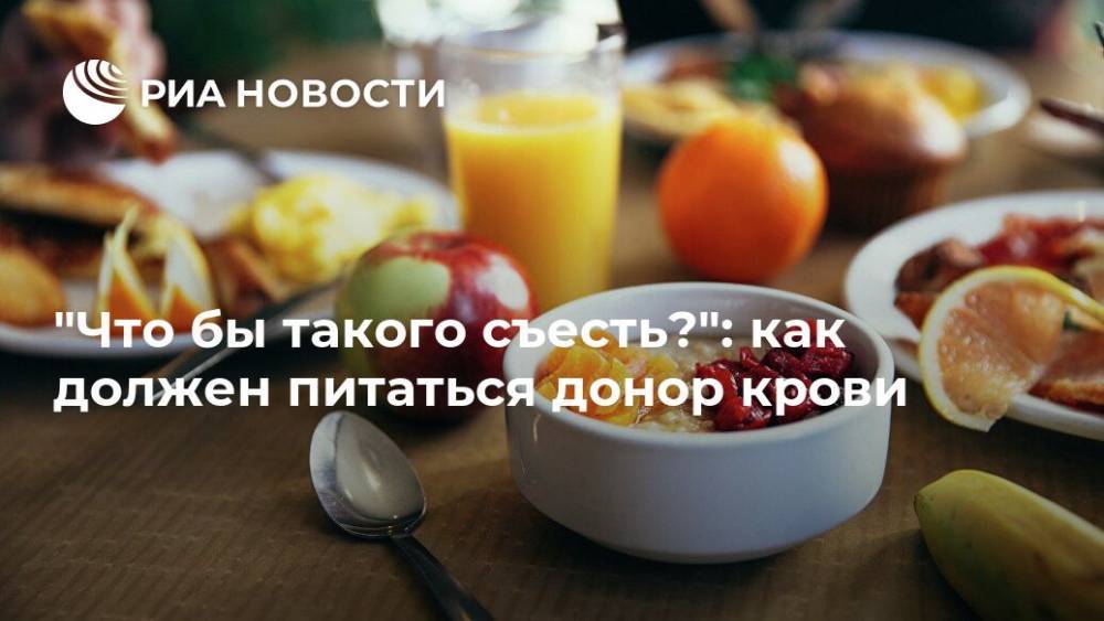 "Что бы такого съесть?": как должен питаться донор крови - ria.ru - Россия