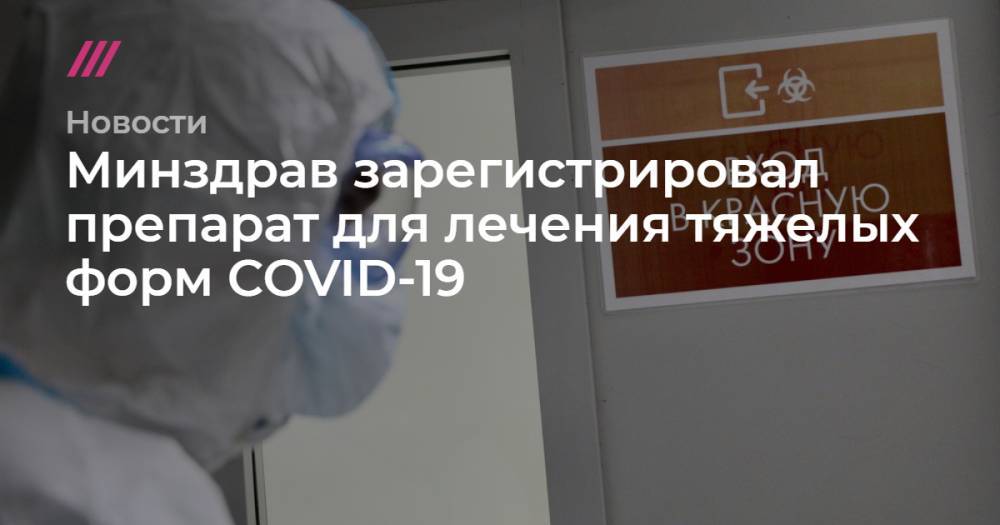 Минздрав зарегистрировал препарат для лечения тяжелых форм COVID-19 - tvrain.ru