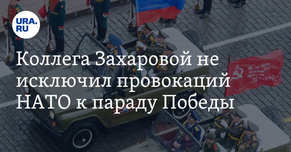 Коллега Захаровой не исключил провокаций НАТО к параду Победы - ura.news - Россия - Москва