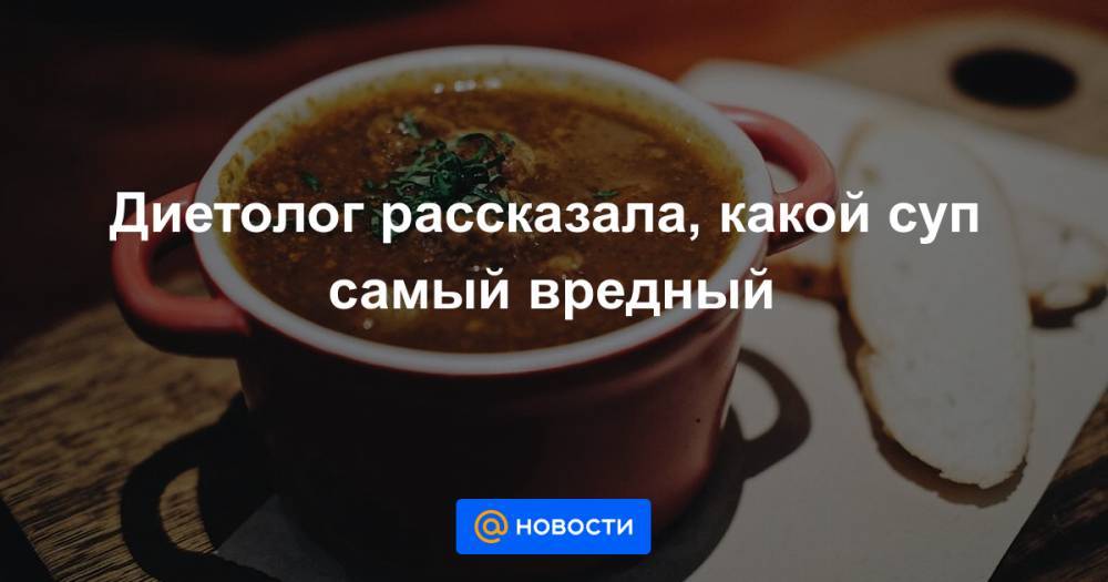 Диетолог рассказала, какой суп самый вредный - news.mail.ru