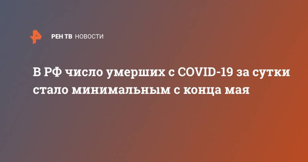 В РФ число умерших с COVID-19 за сутки стало минимальным с конца мая - ren.tv - Россия