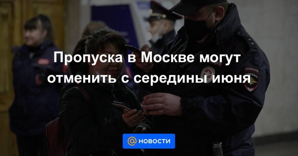 Пропуска в Москве могут отменить с середины июня - news.mail.ru - Москва