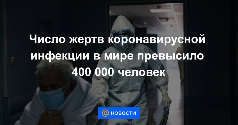 Число жертв коронавирусной инфекции в мире превысило 400 000 человек - news.mail.ru - Россия - Сша - Англия - Бразилия