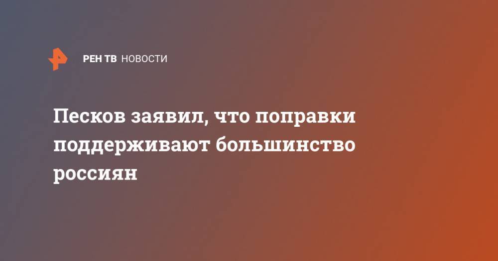 Владимир Путин - Песков заявил, что поправки поддерживают большинство россиян - ren.tv - Россия