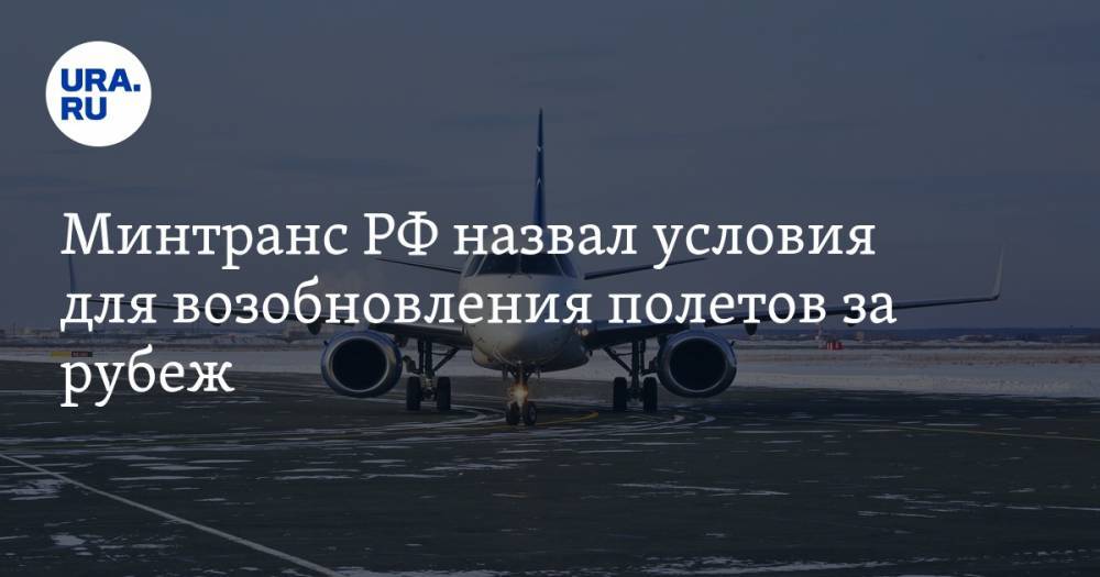 Минтранс РФ назвал условия для возобновления полетов за рубеж - ura.news - Россия