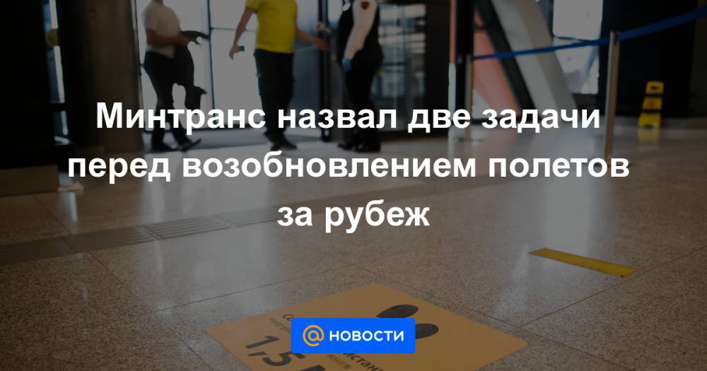 Минтранс назвал две задачи перед возобновлением полетов за рубеж - news.mail.ru - Россия
