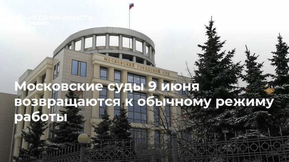 Московские суды 9 июня возвращаются к обычному режиму работы - realty.ria.ru - Москва