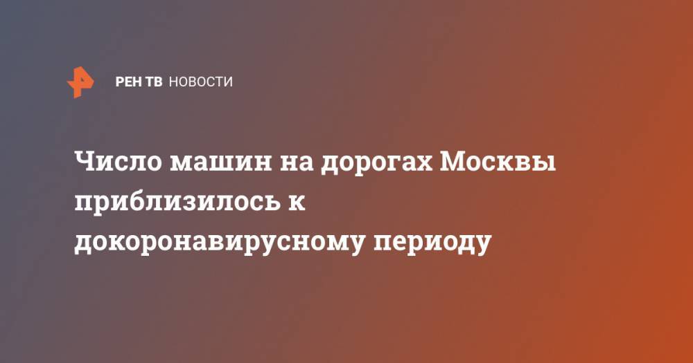 Число машин на дорогах Москвы приблизилось к докоронавирусному периоду - ren.tv - Москва