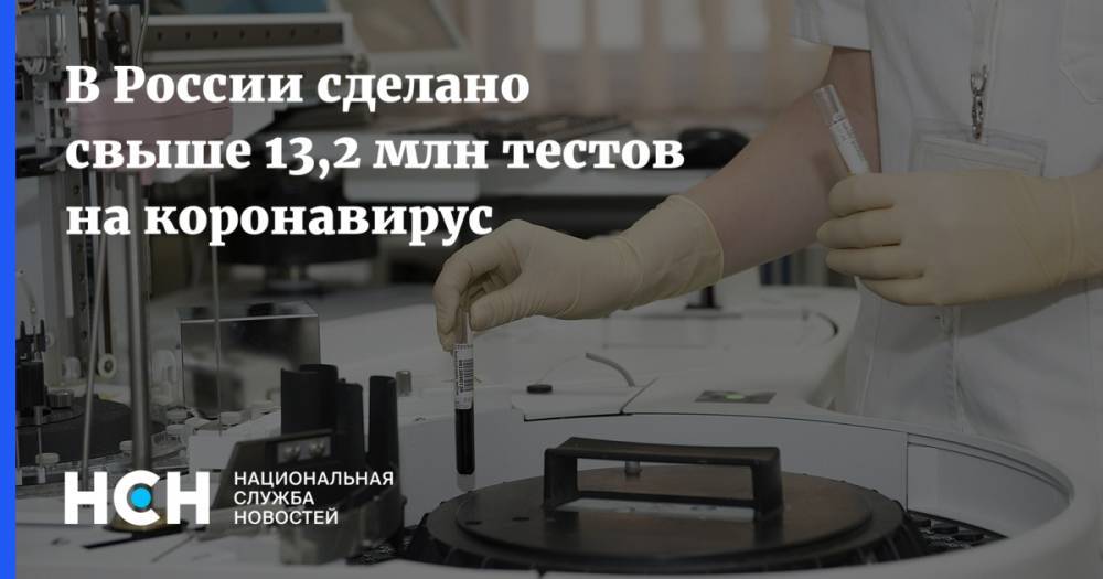 В России сделано свыше 13,2 млн тестов на коронавирус - nsn.fm - Россия - Москва