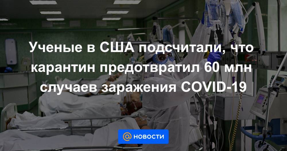 Ученые в США подсчитали, что карантин предотвратил 60 млн случаев заражения COVID-19 - news.mail.ru - Франция - Сша - Италия - Китай - Иран - Южная Корея