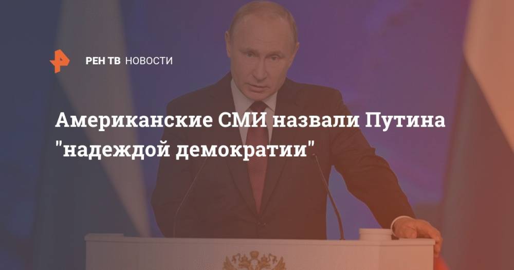 Владимир Путин - Американские СМИ назвали Путина "надеждой демократии" - ren.tv - Россия - Москва - Сша